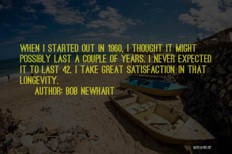 Bob Newhart Quotes: When I Started Out In 1960, I Thought It Might Possibly Last A Couple Of Years. I Never Expected It