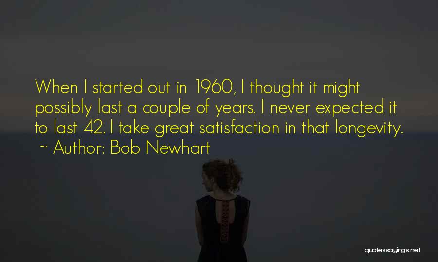 Bob Newhart Quotes: When I Started Out In 1960, I Thought It Might Possibly Last A Couple Of Years. I Never Expected It