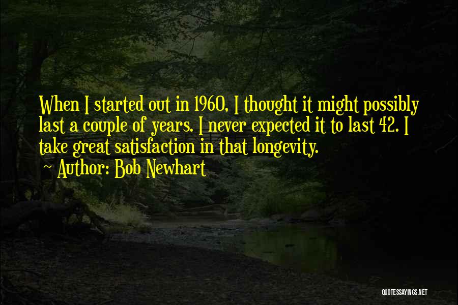 Bob Newhart Quotes: When I Started Out In 1960, I Thought It Might Possibly Last A Couple Of Years. I Never Expected It