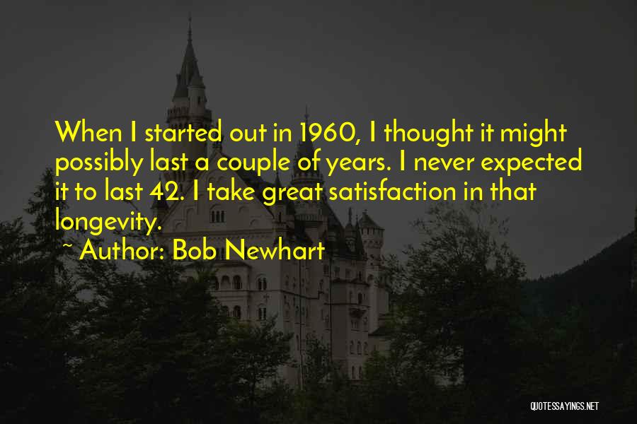 Bob Newhart Quotes: When I Started Out In 1960, I Thought It Might Possibly Last A Couple Of Years. I Never Expected It