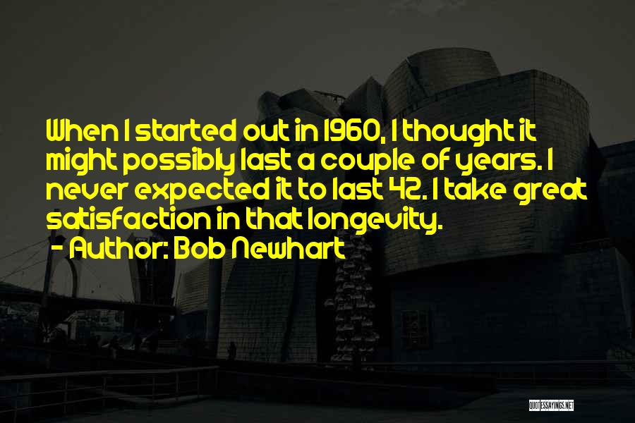 Bob Newhart Quotes: When I Started Out In 1960, I Thought It Might Possibly Last A Couple Of Years. I Never Expected It