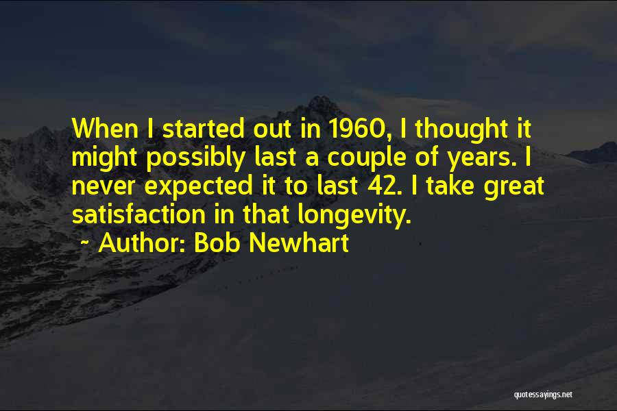 Bob Newhart Quotes: When I Started Out In 1960, I Thought It Might Possibly Last A Couple Of Years. I Never Expected It