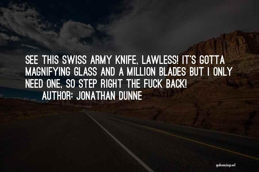 Jonathan Dunne Quotes: See This Swiss Army Knife, Lawless! It's Gotta Magnifying Glass And A Million Blades But I Only Need One, So