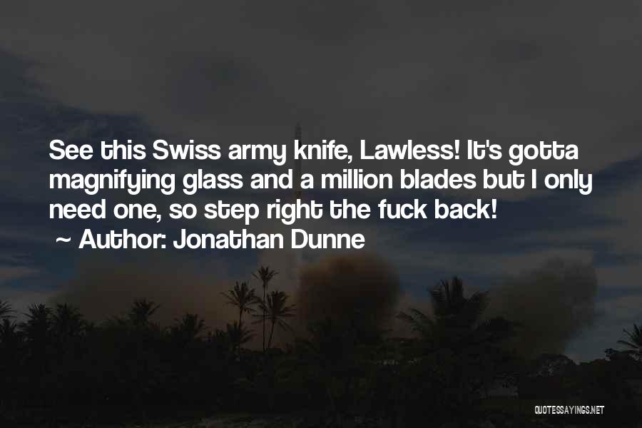 Jonathan Dunne Quotes: See This Swiss Army Knife, Lawless! It's Gotta Magnifying Glass And A Million Blades But I Only Need One, So