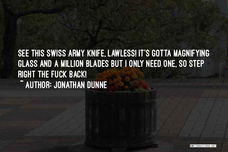 Jonathan Dunne Quotes: See This Swiss Army Knife, Lawless! It's Gotta Magnifying Glass And A Million Blades But I Only Need One, So