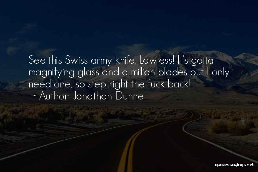 Jonathan Dunne Quotes: See This Swiss Army Knife, Lawless! It's Gotta Magnifying Glass And A Million Blades But I Only Need One, So