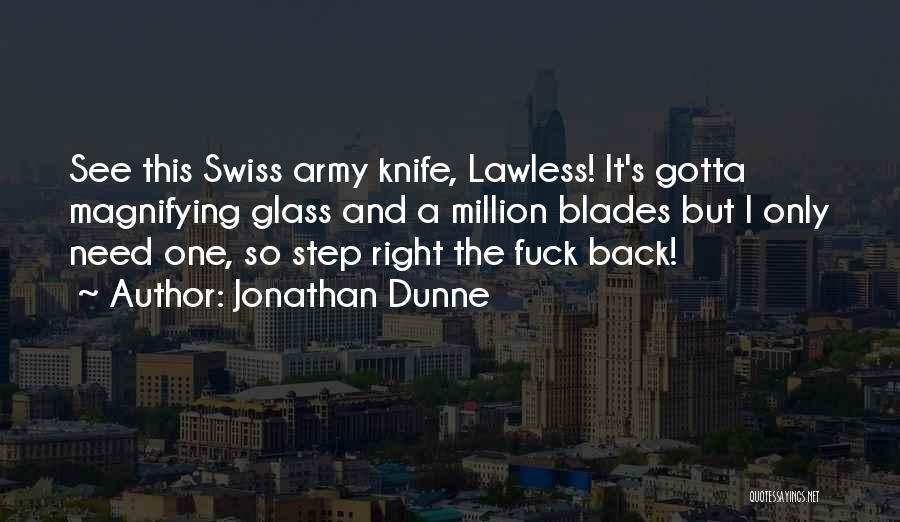 Jonathan Dunne Quotes: See This Swiss Army Knife, Lawless! It's Gotta Magnifying Glass And A Million Blades But I Only Need One, So