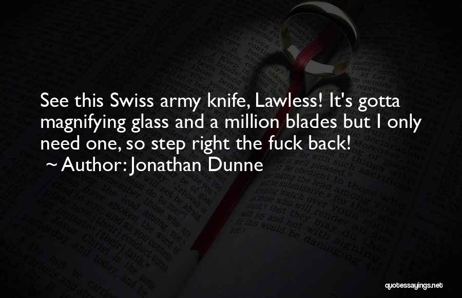 Jonathan Dunne Quotes: See This Swiss Army Knife, Lawless! It's Gotta Magnifying Glass And A Million Blades But I Only Need One, So