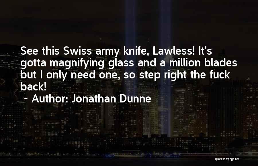 Jonathan Dunne Quotes: See This Swiss Army Knife, Lawless! It's Gotta Magnifying Glass And A Million Blades But I Only Need One, So