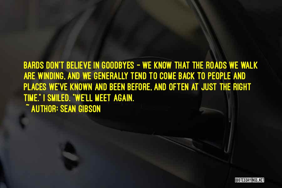 Sean Gibson Quotes: Bards Don't Believe In Goodbyes - We Know That The Roads We Walk Are Winding, And We Generally Tend To