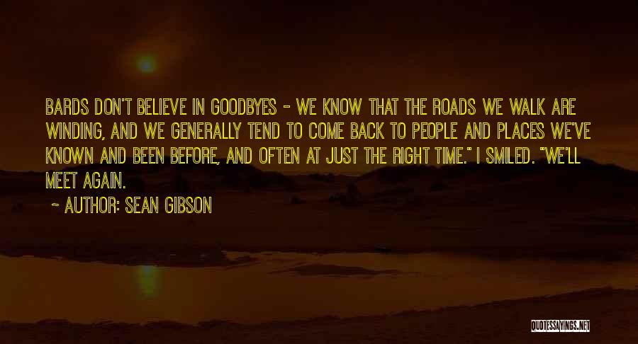 Sean Gibson Quotes: Bards Don't Believe In Goodbyes - We Know That The Roads We Walk Are Winding, And We Generally Tend To