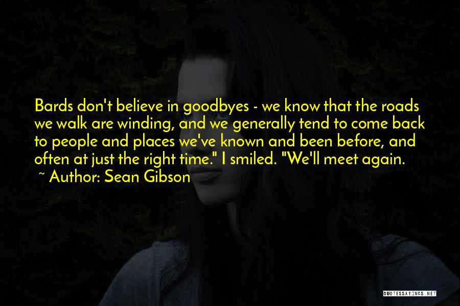 Sean Gibson Quotes: Bards Don't Believe In Goodbyes - We Know That The Roads We Walk Are Winding, And We Generally Tend To