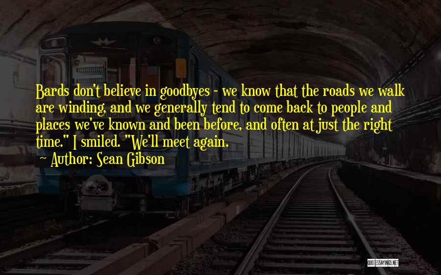 Sean Gibson Quotes: Bards Don't Believe In Goodbyes - We Know That The Roads We Walk Are Winding, And We Generally Tend To