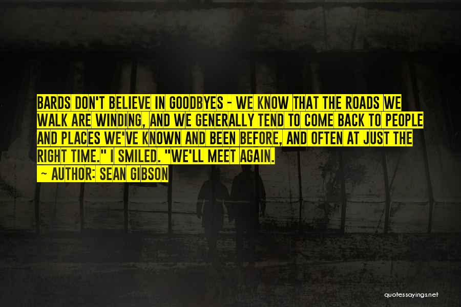 Sean Gibson Quotes: Bards Don't Believe In Goodbyes - We Know That The Roads We Walk Are Winding, And We Generally Tend To