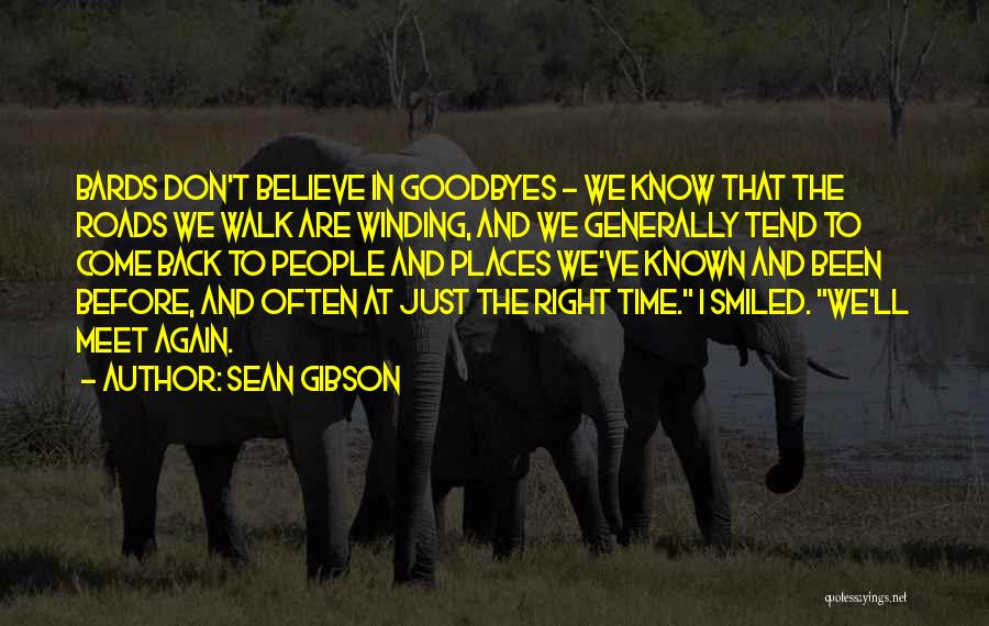 Sean Gibson Quotes: Bards Don't Believe In Goodbyes - We Know That The Roads We Walk Are Winding, And We Generally Tend To