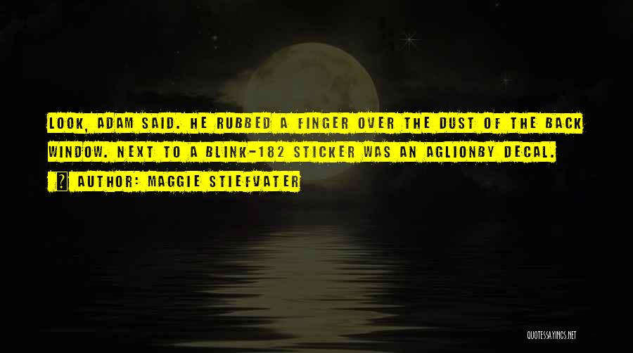 Maggie Stiefvater Quotes: Look, Adam Said. He Rubbed A Finger Over The Dust Of The Back Window. Next To A Blink-182 Sticker Was