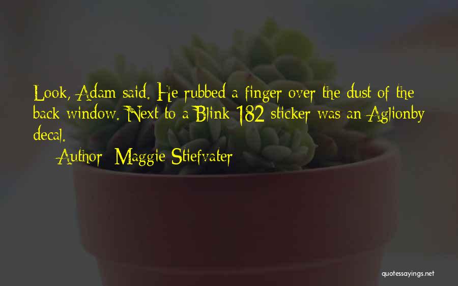 Maggie Stiefvater Quotes: Look, Adam Said. He Rubbed A Finger Over The Dust Of The Back Window. Next To A Blink-182 Sticker Was