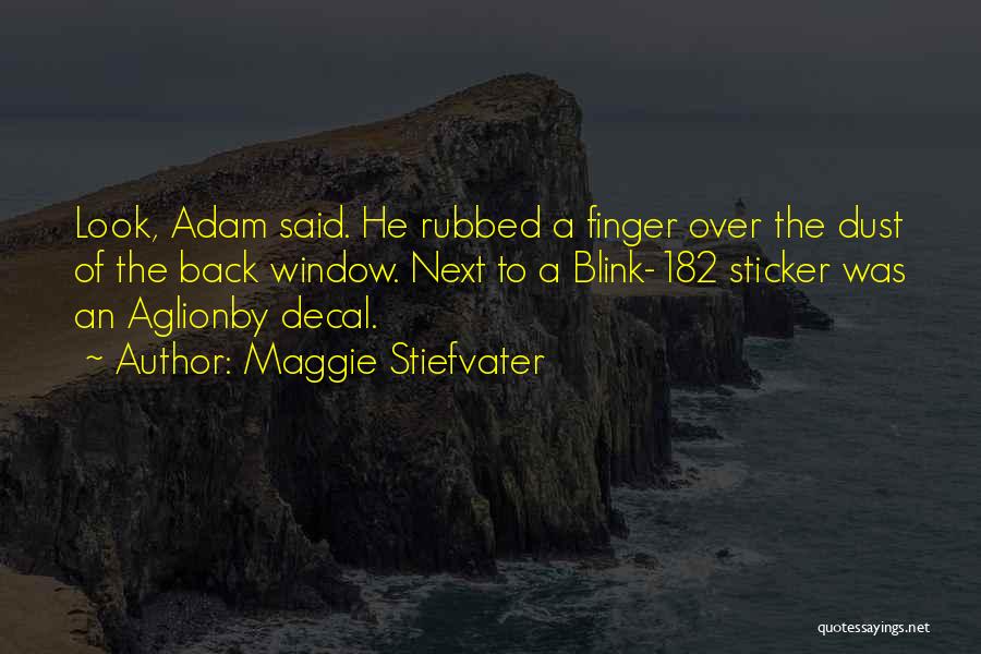 Maggie Stiefvater Quotes: Look, Adam Said. He Rubbed A Finger Over The Dust Of The Back Window. Next To A Blink-182 Sticker Was