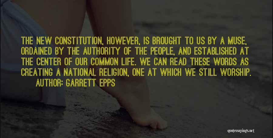 Garrett Epps Quotes: The New Constitution, However, Is Brought To Us By A Muse, Ordained By The Authority Of The People, And Established