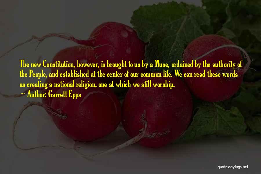 Garrett Epps Quotes: The New Constitution, However, Is Brought To Us By A Muse, Ordained By The Authority Of The People, And Established