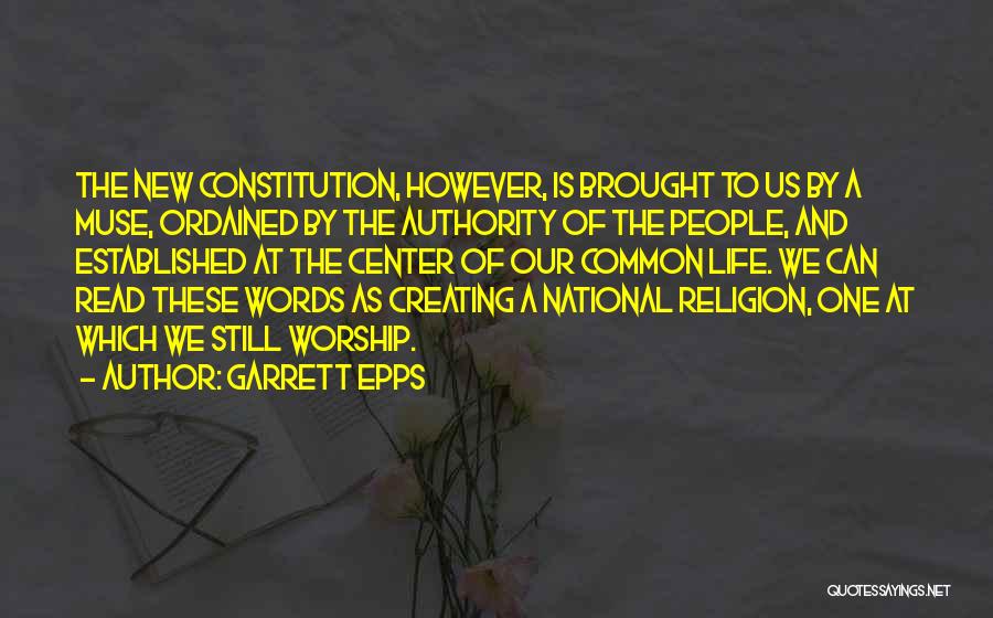 Garrett Epps Quotes: The New Constitution, However, Is Brought To Us By A Muse, Ordained By The Authority Of The People, And Established