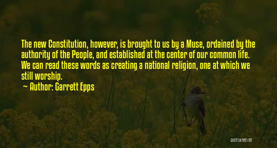 Garrett Epps Quotes: The New Constitution, However, Is Brought To Us By A Muse, Ordained By The Authority Of The People, And Established