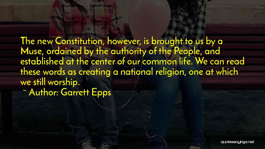 Garrett Epps Quotes: The New Constitution, However, Is Brought To Us By A Muse, Ordained By The Authority Of The People, And Established