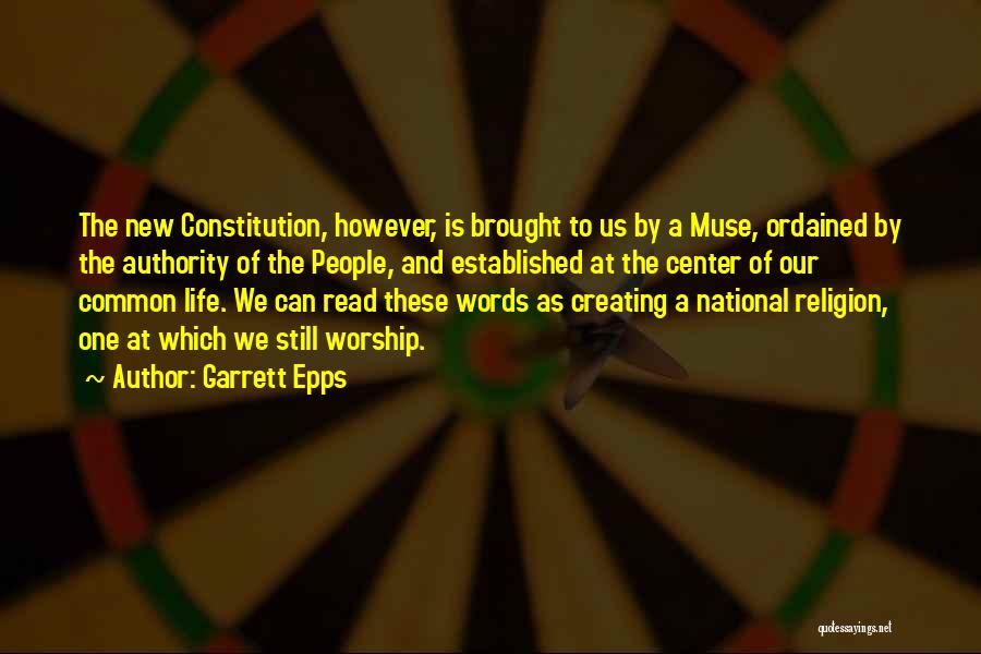 Garrett Epps Quotes: The New Constitution, However, Is Brought To Us By A Muse, Ordained By The Authority Of The People, And Established