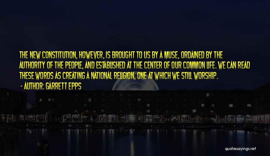 Garrett Epps Quotes: The New Constitution, However, Is Brought To Us By A Muse, Ordained By The Authority Of The People, And Established