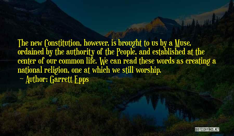 Garrett Epps Quotes: The New Constitution, However, Is Brought To Us By A Muse, Ordained By The Authority Of The People, And Established