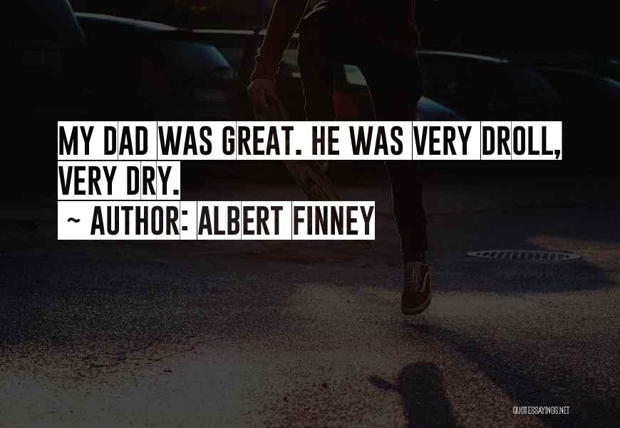 Albert Finney Quotes: My Dad Was Great. He Was Very Droll, Very Dry.