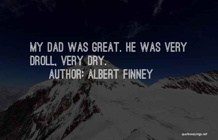 Albert Finney Quotes: My Dad Was Great. He Was Very Droll, Very Dry.