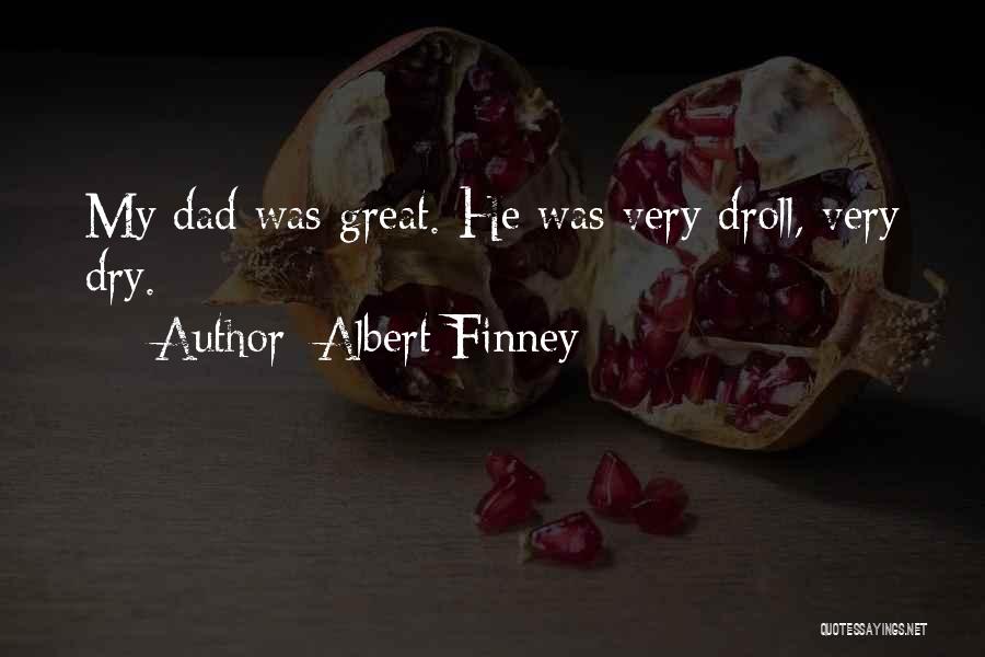 Albert Finney Quotes: My Dad Was Great. He Was Very Droll, Very Dry.