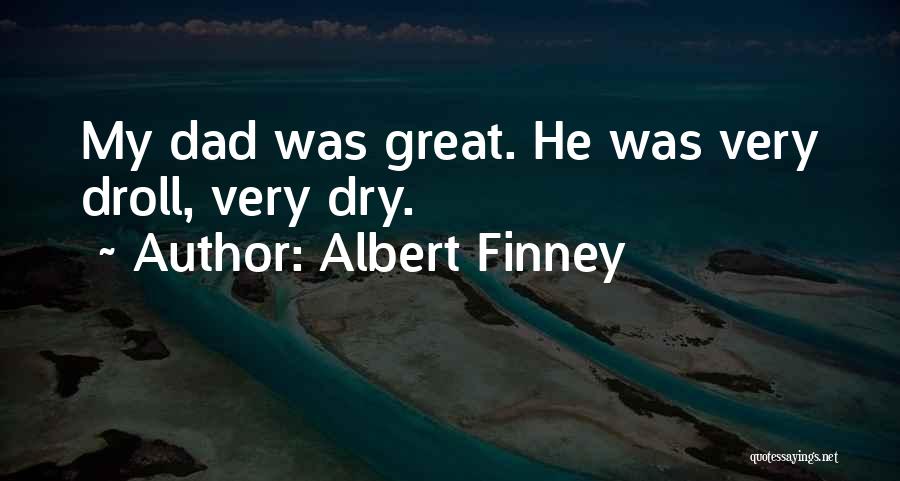 Albert Finney Quotes: My Dad Was Great. He Was Very Droll, Very Dry.
