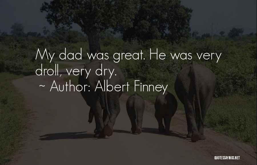 Albert Finney Quotes: My Dad Was Great. He Was Very Droll, Very Dry.