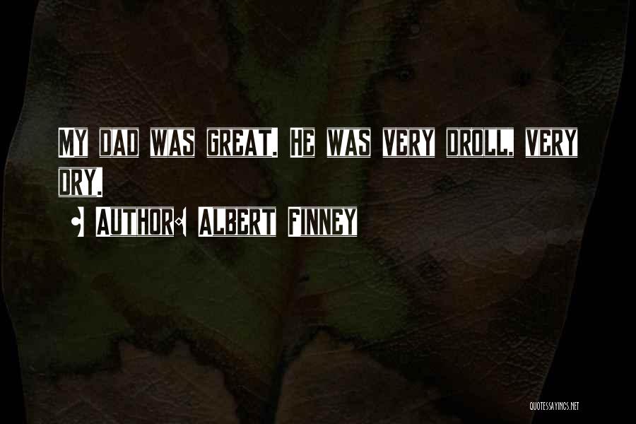 Albert Finney Quotes: My Dad Was Great. He Was Very Droll, Very Dry.