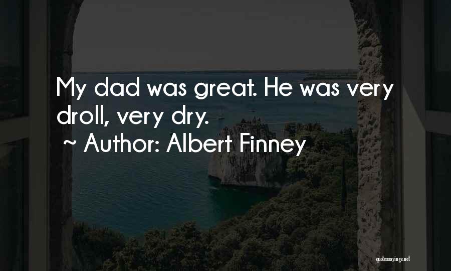 Albert Finney Quotes: My Dad Was Great. He Was Very Droll, Very Dry.