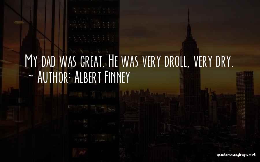 Albert Finney Quotes: My Dad Was Great. He Was Very Droll, Very Dry.