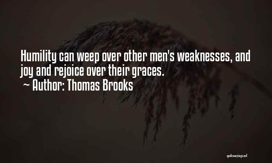 Thomas Brooks Quotes: Humility Can Weep Over Other Men's Weaknesses, And Joy And Rejoice Over Their Graces.