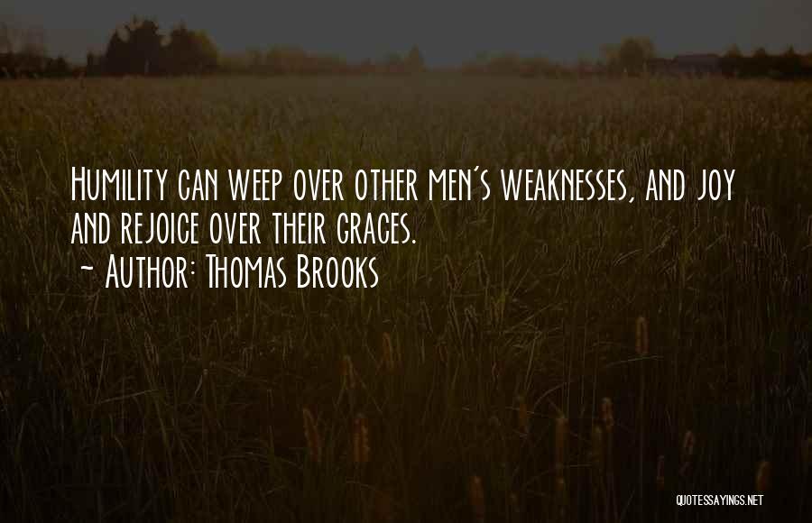 Thomas Brooks Quotes: Humility Can Weep Over Other Men's Weaknesses, And Joy And Rejoice Over Their Graces.