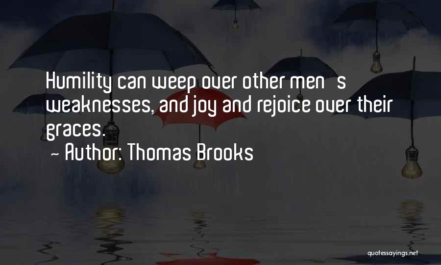 Thomas Brooks Quotes: Humility Can Weep Over Other Men's Weaknesses, And Joy And Rejoice Over Their Graces.