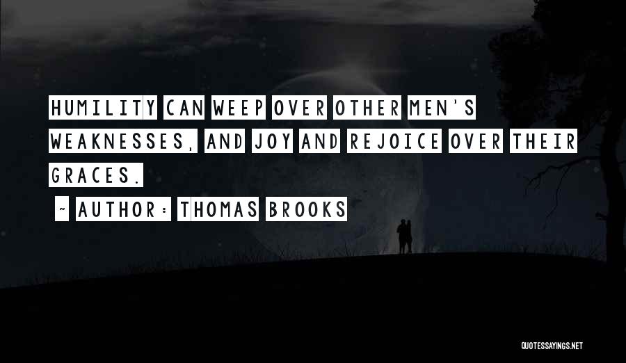 Thomas Brooks Quotes: Humility Can Weep Over Other Men's Weaknesses, And Joy And Rejoice Over Their Graces.