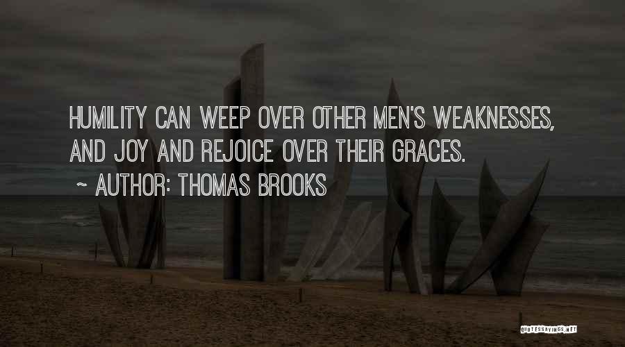 Thomas Brooks Quotes: Humility Can Weep Over Other Men's Weaknesses, And Joy And Rejoice Over Their Graces.