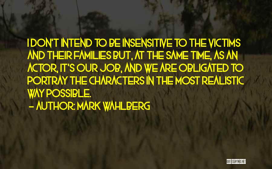 Mark Wahlberg Quotes: I Don't Intend To Be Insensitive To The Victims And Their Families But, At The Same Time, As An Actor,