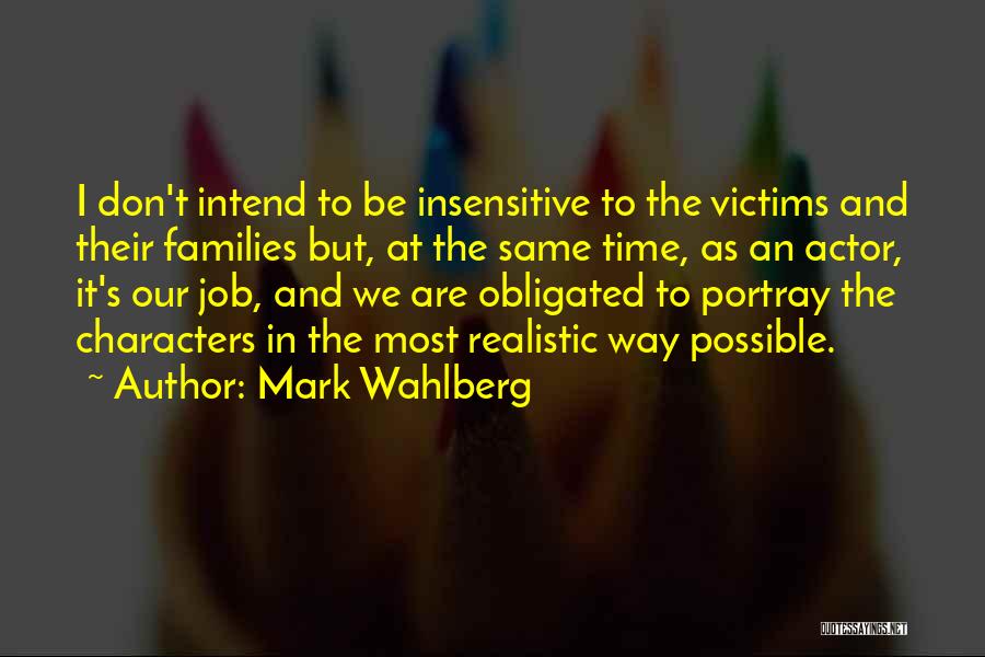 Mark Wahlberg Quotes: I Don't Intend To Be Insensitive To The Victims And Their Families But, At The Same Time, As An Actor,