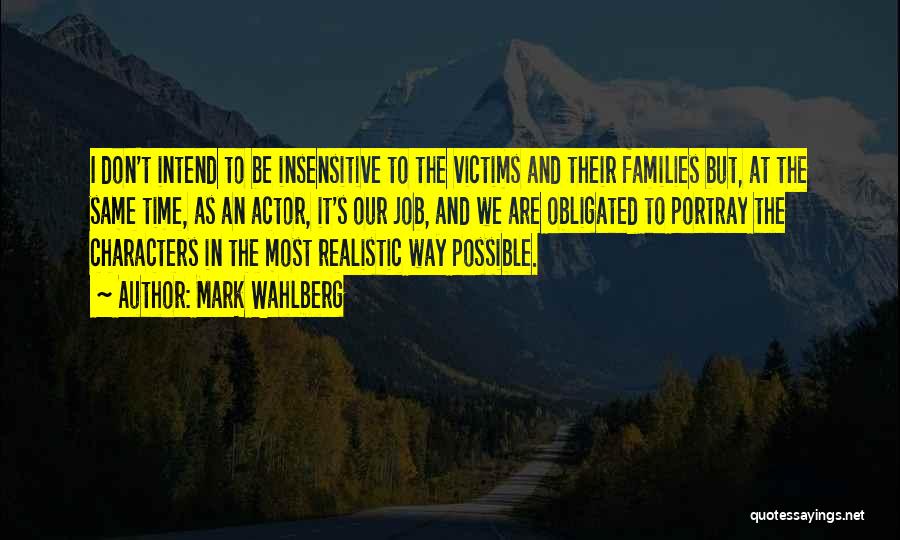 Mark Wahlberg Quotes: I Don't Intend To Be Insensitive To The Victims And Their Families But, At The Same Time, As An Actor,