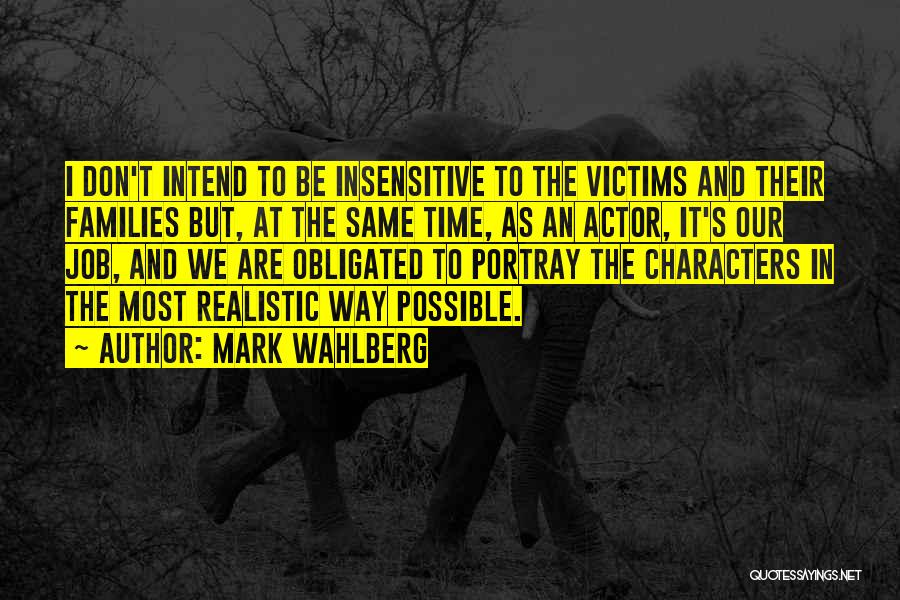 Mark Wahlberg Quotes: I Don't Intend To Be Insensitive To The Victims And Their Families But, At The Same Time, As An Actor,
