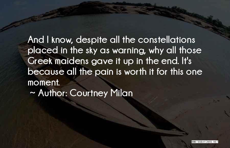 Courtney Milan Quotes: And I Know, Despite All The Constellations Placed In The Sky As Warning, Why All Those Greek Maidens Gave It