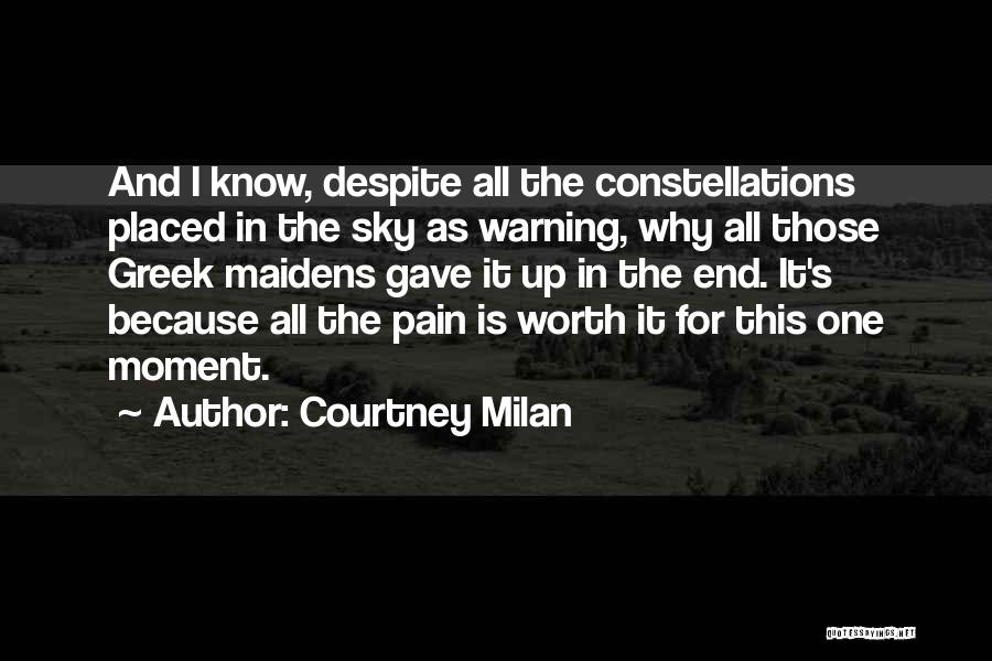 Courtney Milan Quotes: And I Know, Despite All The Constellations Placed In The Sky As Warning, Why All Those Greek Maidens Gave It