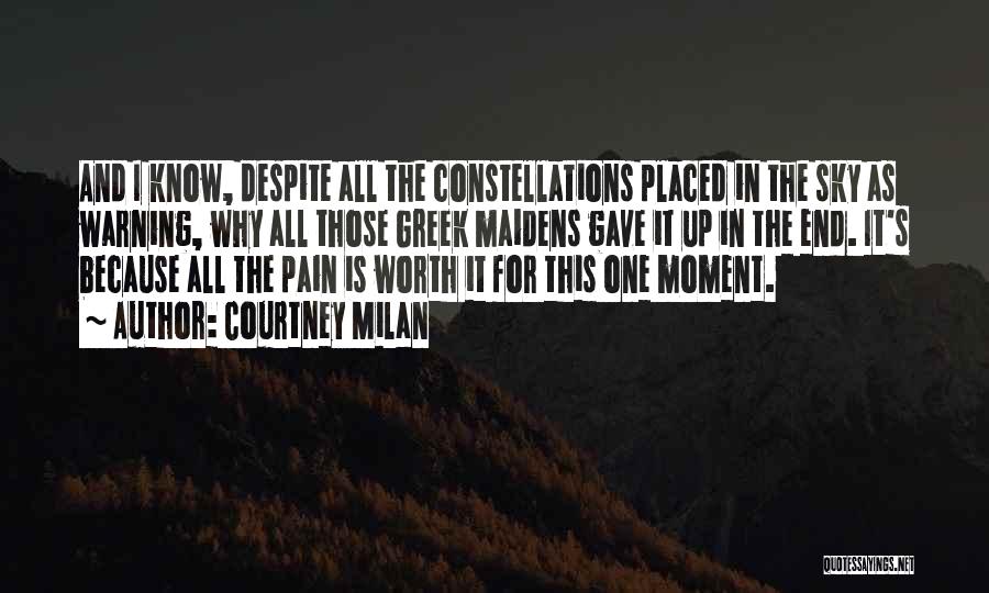 Courtney Milan Quotes: And I Know, Despite All The Constellations Placed In The Sky As Warning, Why All Those Greek Maidens Gave It